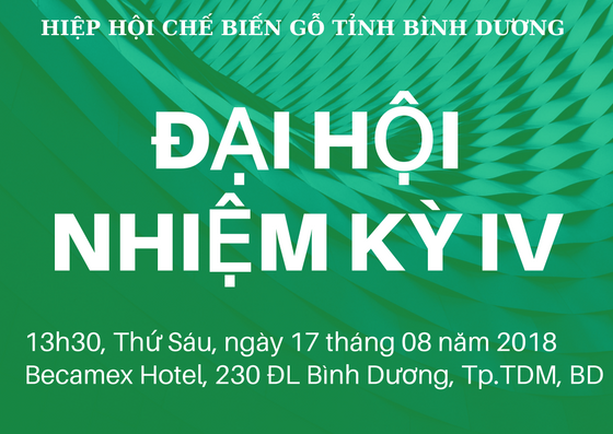 ĐẠI HỘI HIỆP HỘI CHẾ BIẾN GỖ TỈNH BÌNH DƯƠNG NHIỆM KỲ IV, 2018-2021